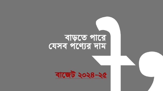 bangladesh budget 2024 25 prices may increase